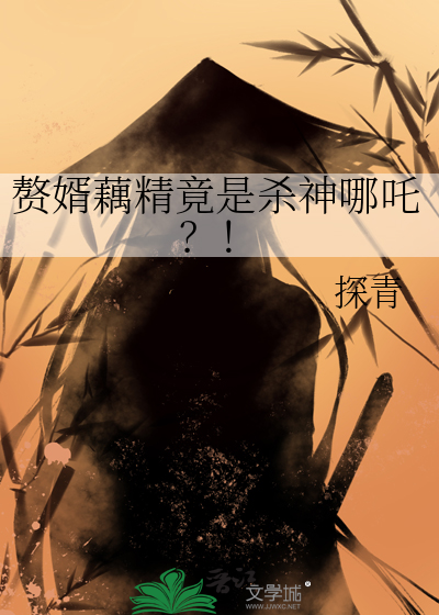 赘婿藕精竟是杀神哪吒？！