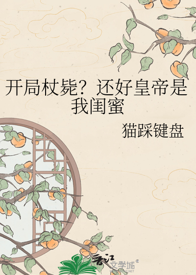 开局杖毙？还好皇帝是我闺蜜