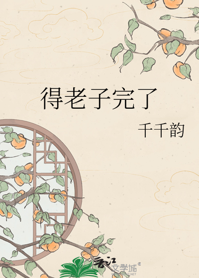 得老子完了